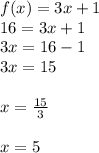 f(x) = 3x + 1 \\ 16 = 3x + 1 \\ 3x = 16  - 1 \\ 3x = 15 \\  \\ x =  \frac{15}{3}  \\  \\ x = 5