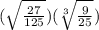 (\sqrt{\frac{27}{125}})(\sqrt[3]{\frac{9}{25} })