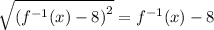 \sqrt{\left(f^{-1}(x)-8\right)^2} = f^{-1}(x)-8