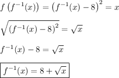 f\left(f^{-1}(x)\right) = \left(f^{-1}(x)-8\right)^2 = x \\\\ \sqrt{\left(f^{-1}(x)-8\right)^2} = \sqrt{x} \\\\ f^{-1}(x)-8 = \sqrt{x} \\\\ \boxed{f^{-1}(x) = 8+\sqrt{x}}