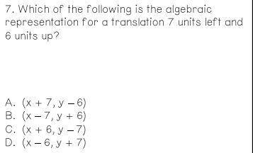 Which of the following is the algebraic representation for a translation 7 units left and 6 units u