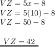 VZ = 5x - 8 \\ VZ = 5(10) - 8 \\ VZ = 50 - 8 \\  \\ { \underline{ \underline{ \:  \: VZ = 42 \:  \: }}}