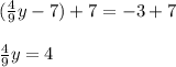 ( \frac{4}{9} y - 7) + 7 =  - 3 + 7 \\  \\  \frac{4}{9} y = 4