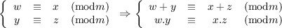 \small\left\{\begin{array}{cccc}w&\equiv& x& (\mathrm{mod} m)\\y&\equiv& z& (\mathrm{mod} m)\end{array}\right.\Rightarrow\left\{\begin{array}{cccc}w+y&\equiv& x+z& (\mathrm{mod} m)\\w.y&\equiv& x.z& (\mathrm{mod} m)\end{array}\right.