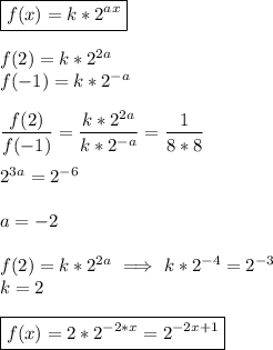 \boxed{f(x)=k*2^{ax}}\\\\f(2)=k*2^{2a}\\f(-1)=k*2^{-a}\\\\\dfrac{f(2)}{f(-1)} =\dfrac{k*2^{2a}}{k*2^{-a}} =\dfrac{1}{8*8} \\\\2^{3a}=2^{-6}\\\\a=-2\\\\f(2)=k*2^{2a} \ \Longrightarrow\ k*2^{-4}=2^{-3}\\k=2\\\\\boxed{f(x)=2*2^{-2*x} =2^{-2x+1} }\\