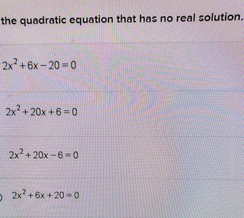 Select the quadratic equation that has no real solution. o + 2x2 +6x-20 = 0 2x2 + 20x+6=0 o 2x2 + 2