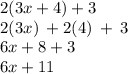 2(3x + 4) + 3 \\ 2(3x) \:  + 2(4) \:  +  \: 3 \\ 6x + 8 + 3 \\ 6x + 11