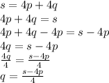 s = 4p +4q \\ 4p +4q = s \\ 4p +4q -4p = s -4p \\ 4q = s - 4p \\ \frac{4q}{4} = \frac{s -4p}{4} \\ q = \frac{s -4p}{4}