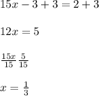 15x-3+3=2+3\\\\12x=5\\\\\frac{15x}{15}\frac{5}{15}  \\\\x=\frac{1}{3}