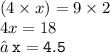(4 \times x) = 9 \times 2 \\ 4x = 18 \\ → \: { \tt{x = 4.5}}