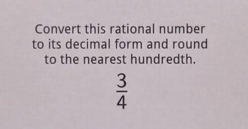 Convert this rational number to its decimal form and round to the nearest thousandth. 3/4​
