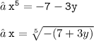 → \: { \tt{ {x}^{5} =  - 7 - 3y }} \\  \\→ \: { \tt{x =  \sqrt[5]{ - (7 + 3y)} }}