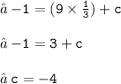 → \: { \tt{ - 1 = (9 \times  \frac{1}{3} ) + c}} \\  \\→ \:  { \tt{ - 1 = 3 + c}} \\  \\ → \: { \tt{c =  - 4}}