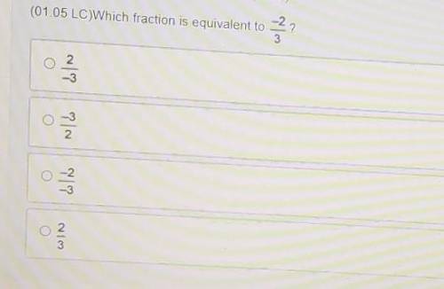 (01.05 LC)Which fraction is equivalent to -2/3

A:2/-3B:-3/2C:-2/-3D2/3HELP PLEASEEEE​