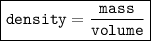 { \boxed{ \tt{density =  \frac{mass}{volume} }}}