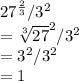 27^{\frac{2}{3}} / 3^{2}\\= {\sqrt[3]{27}}^2 / 3^2\\= 3^2 / 3^2\\= 1