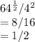 64^{\frac{1}{2}} / 4^2\\= 8 / 16\\= 1/2