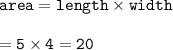 { \tt{area = length \times width}} \\  \\ { \tt{ = 5 \times 4 = 20}}