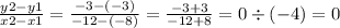 \\  \frac{y2 - y1}{x2 - x1}  =  \frac{ - 3 - ( - 3)}{ - 12 - ( - 8)}  =  \frac{ - 3 + 3}{ - 12 + 8}  =  0 \div ( - 4) = 0