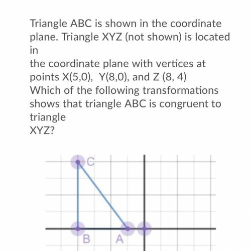 The answer choices are

A) Triangle ABC is translated 14 units to the right and 2 units down
B) Tr