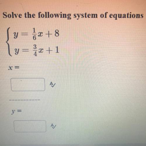 Solve the following system of equations.

y=1/6x +8
{ 
y= 3/5x+1
X= 
Y=