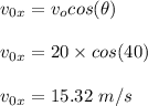 v_0_x = v_ocos(\theta)\\\\v_0_x = 20 \times cos(40)\\\\v_0_x = 15.32 \ m/s