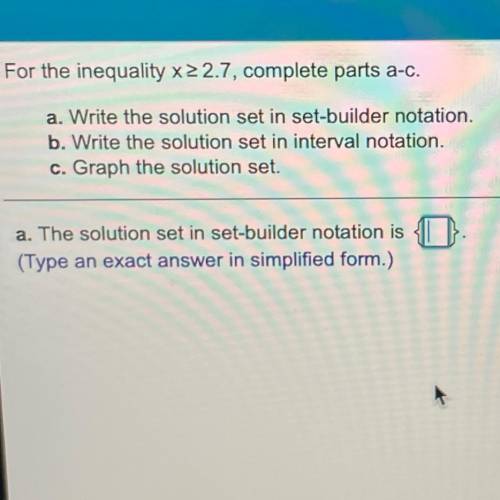 For the inequality x ≥ 2.7, complete parts a-c.

a. Write the solution set in set-builder notation