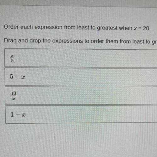 Order each expression from least to greatest when x = 20.

Drag and drop the expressions to order