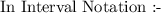 \underline\text{ In Interval Notation :- }