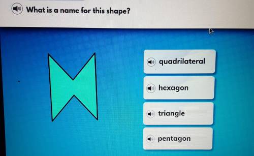 Help

What is a name for this shape??
A. Quadrilateral 
B. Hexagonal
C. Triangle 
D. Pentagon