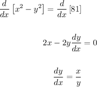 \displaystyle \begin{aligned} \frac{d}{dx}\left[ x^2 - y^2\right] = \frac{d}{dx}\left [ 81\right] \\ \\ 2x - 2y \frac{dy}{dx} &= 0 \\ \\ \frac{dy}{dx} = \frac{x}{y}\end{aligned}