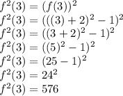 f^2(3) = (f(3))^2 \\ f^2(3) = (((3) +2)^2 -1)^2 \\ f^2(3) = ((3 +2)^2 -1)^2 \\ f^2(3) = ((5)^2 -1)^2 \\ f^2(3) = (25 -1)^2 \\ f^2(3) = 24^2 \\ f^2(3) = 576