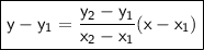 \boxed{ \mathsf{ \red{y - y_{1} =  \frac{y_{2} - y_{1}}{x_{2} - x_{1}} (x - x_{1})  }}}