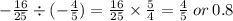 -  \frac{16}{ 25 } \div ( -  \frac{4}{5} ) =  \frac{16}{25}  \times  \frac{5}{4}  =  \frac{4}{5}  \:or \: 0.8