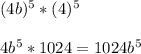 (4b)^5 * (4)^5\\\\4b^5 * 1024 = 1024b^5