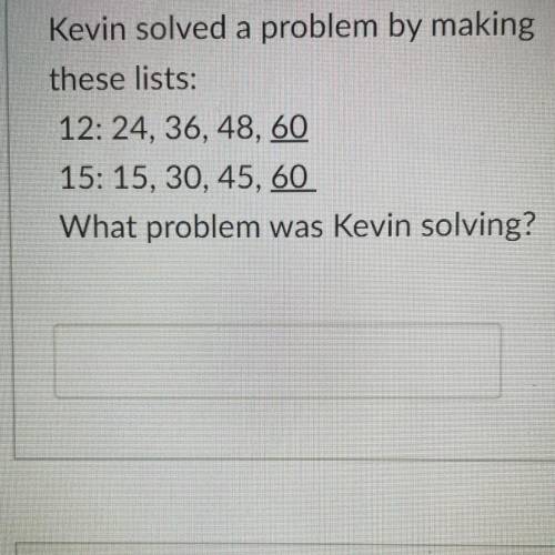Kevin solved a problem by making

these lists:
12:24, 36, 48, 60
15:15, 30, 45, 60
What problem wa