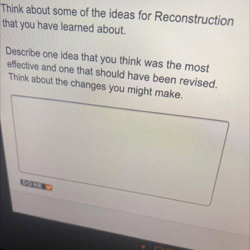 Think about some of the ideas for Reconstruction

that you have learned about.
Describe one idea t