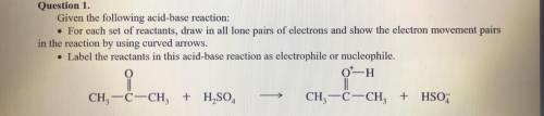 Question 1.

Given the following acid-base reaction:
• For each set of reactants, draw in all lone