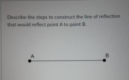 Describe the steps to construct the line of reflection that would reflect point A to point B.

See