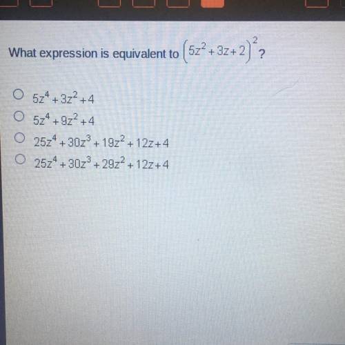 What expression is equivalent to 5z2 + 32+2

(5z2+32+2) ?
5z4 + 3z2 +4
574 +972 +4
25z4 + 307+19z2