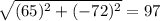 \sqrt{(65)^2+(-72)^2}  = 97