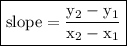{ \boxed{ \rm{slope =  \frac{y _{2} - y  _{1} }{x _{2}  - x _{1} } }}}