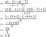 =\frac{g(-1)-g(-7)}{-1-(-7)} \\=\frac{[12(-1)+1]-[12(-7)+1]}{-1+7} \\=\frac{[-12+1]-[-84+1]}{6} \\=\frac{-11+83}{6} \\=\frac{72}{6} \\=12