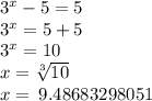 {3}^{x}  - 5 = 5 \\  {3}^{x}  = 5 + 5 \\  {3}^{x}  = 10 \\ x =   \sqrt[3]{10}  \\ x =  \: 9.48683298051