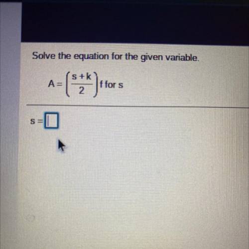 Solve the equation for the given variable. 
S=..???