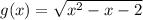 g(x)=\sqrt{x^{2} -x-2}
