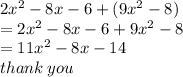 2 {x}^{2}  - 8x - 6 + (9 {x}^{2}  - 8) \\  = 2 {x}^{2}  - 8x - 6 + 9 {x}^{2}  - 8 \\ =  11 {x}^{2}  - 8x - 14 \\ thank \: you