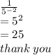 \frac{1}{ {5}^{ - 2} }  \\  =  {5}^{2}  \\  = 25 \\ thank \: you