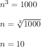 {n}^{3}  = 1000 \\  \\ n =  \sqrt[3]{1000}  \\  \\ n = 10