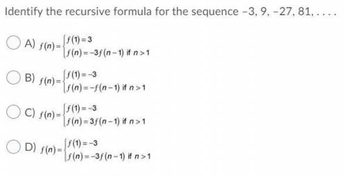 PLEASE HELP
Identify the recursive formula for the sequence –3, 9, –27, 81, . . . .